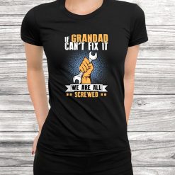 Mens If Grandad Can’t Fix It Were All Screwed Shirt