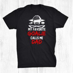 My Favorite Goalie Calls Me Dad Puck Players Ice Rink Hockey Shirt