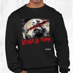 Bitches Be Trippin Funny Halloween Horror Slasher Movie Shirt