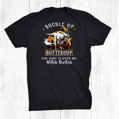 Buckle Up Buttercup My Witch Switch Funny Halloween Shirt