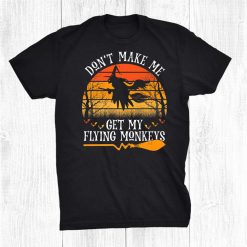 Don Rsquo;t Make Me Get My Flying Monkeys Halloween Witch Lover Shirt