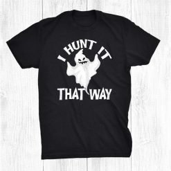 I Hunt It That Way Ghost For Halloween Party Shirt