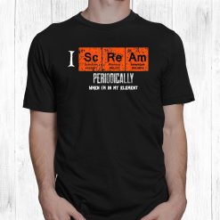 I Scream Periodically In My Element Halloween Periodic Table Shirt