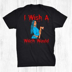 I Wish A Witch Would Funny Halloween Melanin Black Women Fun Shirt
