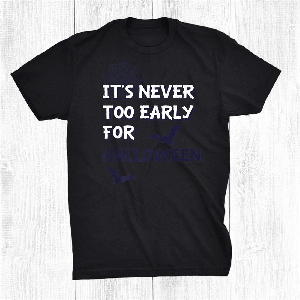 It’s Never Too Early For Halloween Bats Shirt