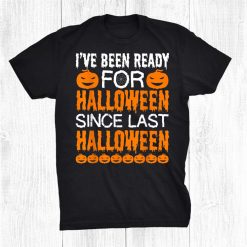 Ive Been Ready For Halloween Since Last Halloween Funny Men Shirt