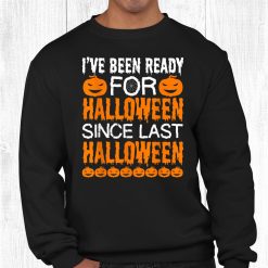 Ive Been Ready For Halloween Since Last Halloween Funny Men Shirt