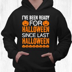 Ive Been Ready For Halloween Since Last Halloween Funny Men Shirt
