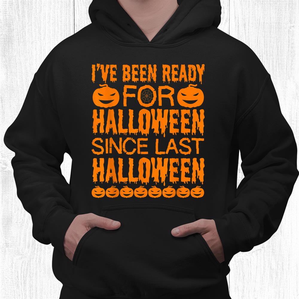Ive Been Ready For Halloween Since Last Halloween Funny Shirt