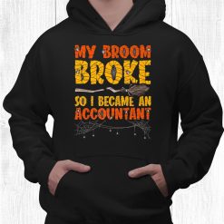 My Broom Broke So I Became A Accountant Halloween Shirt