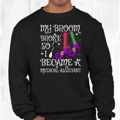 My Broom Broke So I Became A Medical Assistant Halloween Shirt