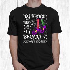 My Broom Broke So I Became A Software Engineer Halloween Shirt