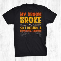 My Broom Broke So I Became A Structural Engineer Halloween Shirt