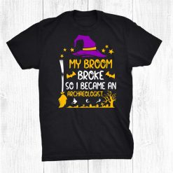 My Broom Broke So I Became An Archaeologist Halloween Shirt