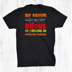 My Broom Broke So I Became An Operations Manager Halloween Shirt