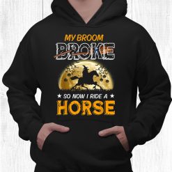 My Broom Broke So Now I Ride A Horse Halloween Witch Shirt