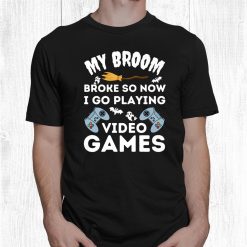 My Broom Brokei Go Playing Video Games Funny Halloween Gamer Shirt