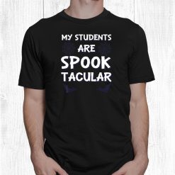My Students Are Spooktacular Funny Teacher Halloween Shirt