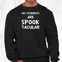 My Students Are Spooktacular Funny Teacher Halloween Shirt