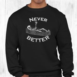 Never Better Skull Skeleton Is In The Coffin Halloween Shirt