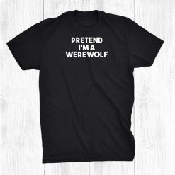 Pretend I'm A Werewolf Funny Lazy Halloween Shirt