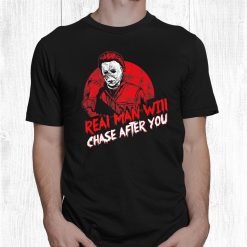 Real Man Will Chase After You Halloween Character Shirt