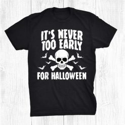 Scary Halloween It’s Never Too Early For Halloween Shirt