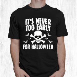 Scary Halloween It’s Never Too Early For Halloween Shirt