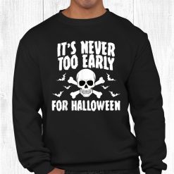 Scary Halloween It’s Never Too Early For Halloween Shirt