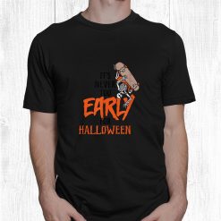 Skeleton Halloween It’s Never Too Early For Halloween Goth Shirt