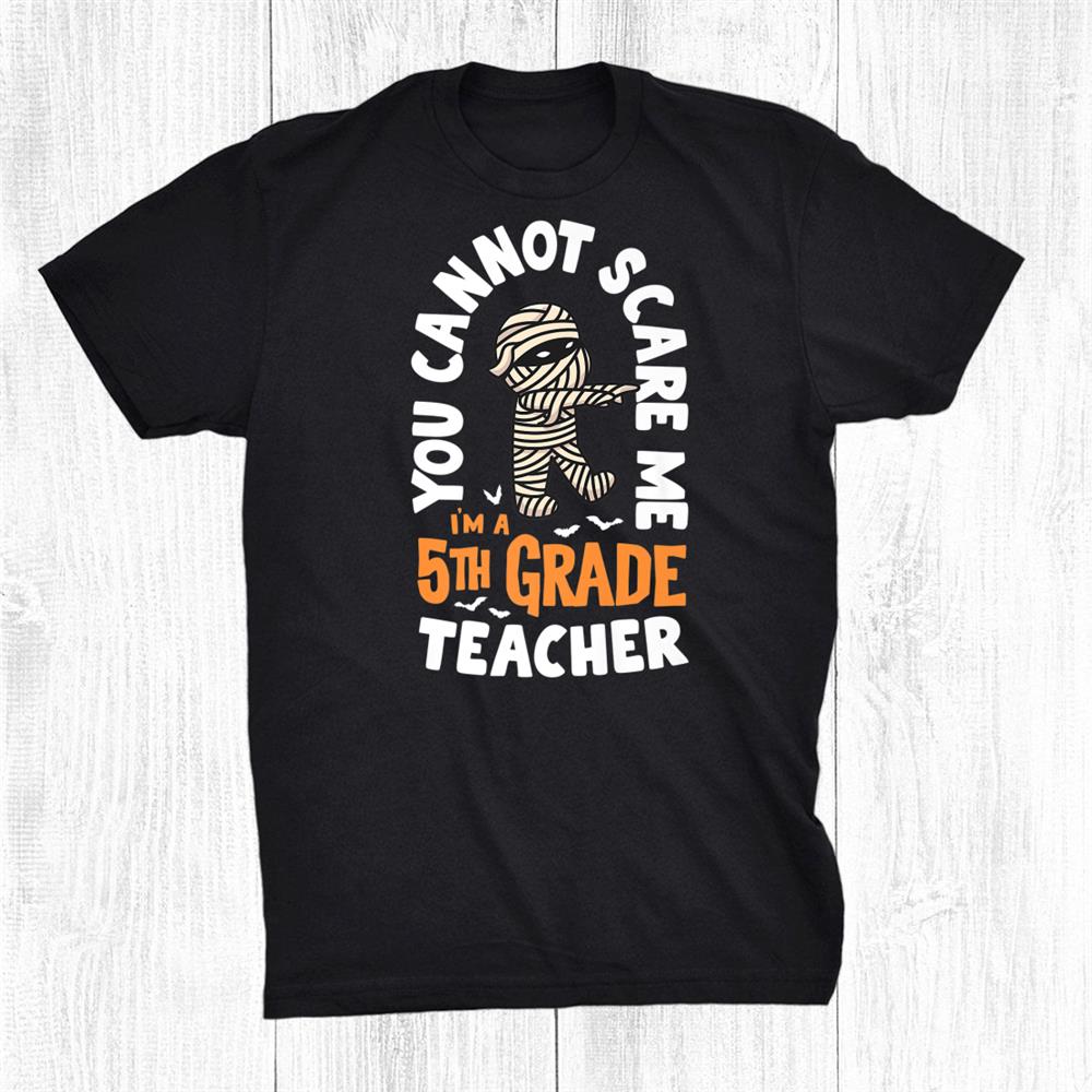 You Cannot Scare Me I'm A Teacher 5th Grade Halloween Teacher Shirt