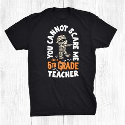 You Cannot Scare Me I'm A Teacher 5th Grade Halloween Teacher Shirt