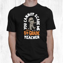 You Cannot Scare Me I'm A Teacher 5th Grade Halloween Teacher Shirt