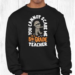 You Cannot Scare Me I'm A Teacher 5th Grade Halloween Teacher Shirt