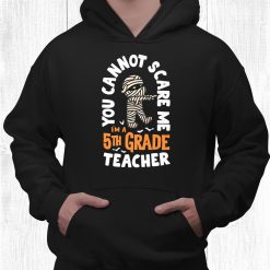 You Cannot Scare Me I'm A Teacher 5th Grade Halloween Teacher Shirt