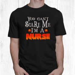 You Can’t Scare Me I'm A Nurse Halloween Shirt