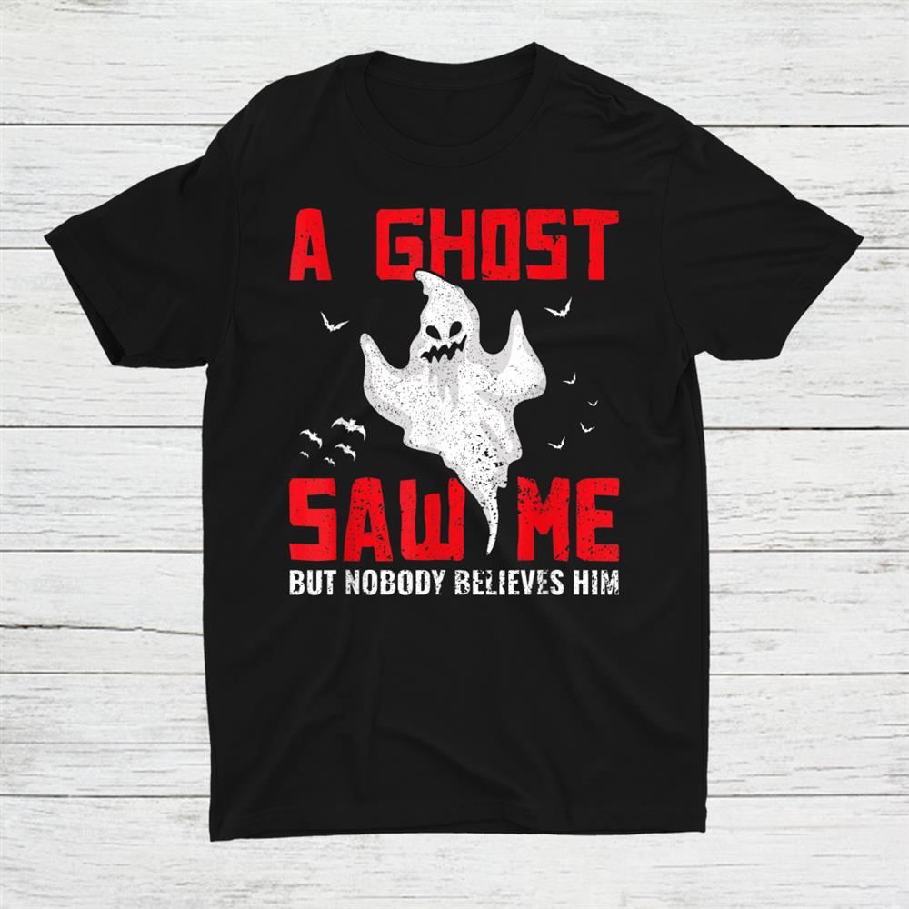 A Ghost Saw Me But Nobody Believes Him Ghost Hunting Shirt