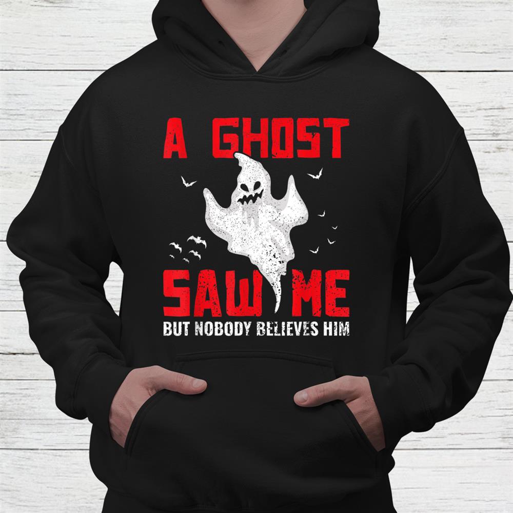 A Ghost Saw Me But Nobody Believes Him Ghost Hunting Shirt