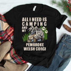 All I Need Is Camping And My Pembroke Welsh Corgi Shirt