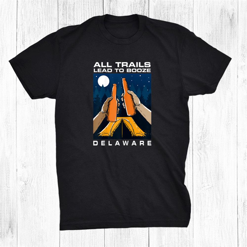 All Trails Lead To Booze Delaware Camping De Camper Drinking Shirt