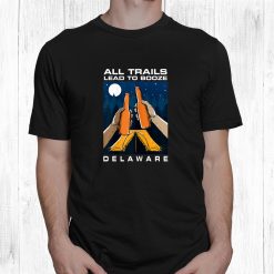 All Trails Lead To Booze Delaware Camping De Camper Drinking Shirt