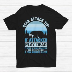 Camping Camper Bear Attack Tip If Attacked Play Dead Shirt