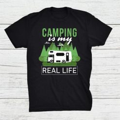 Camping Is My Real Life Funny Saying Camping Tents Camper Shirt
