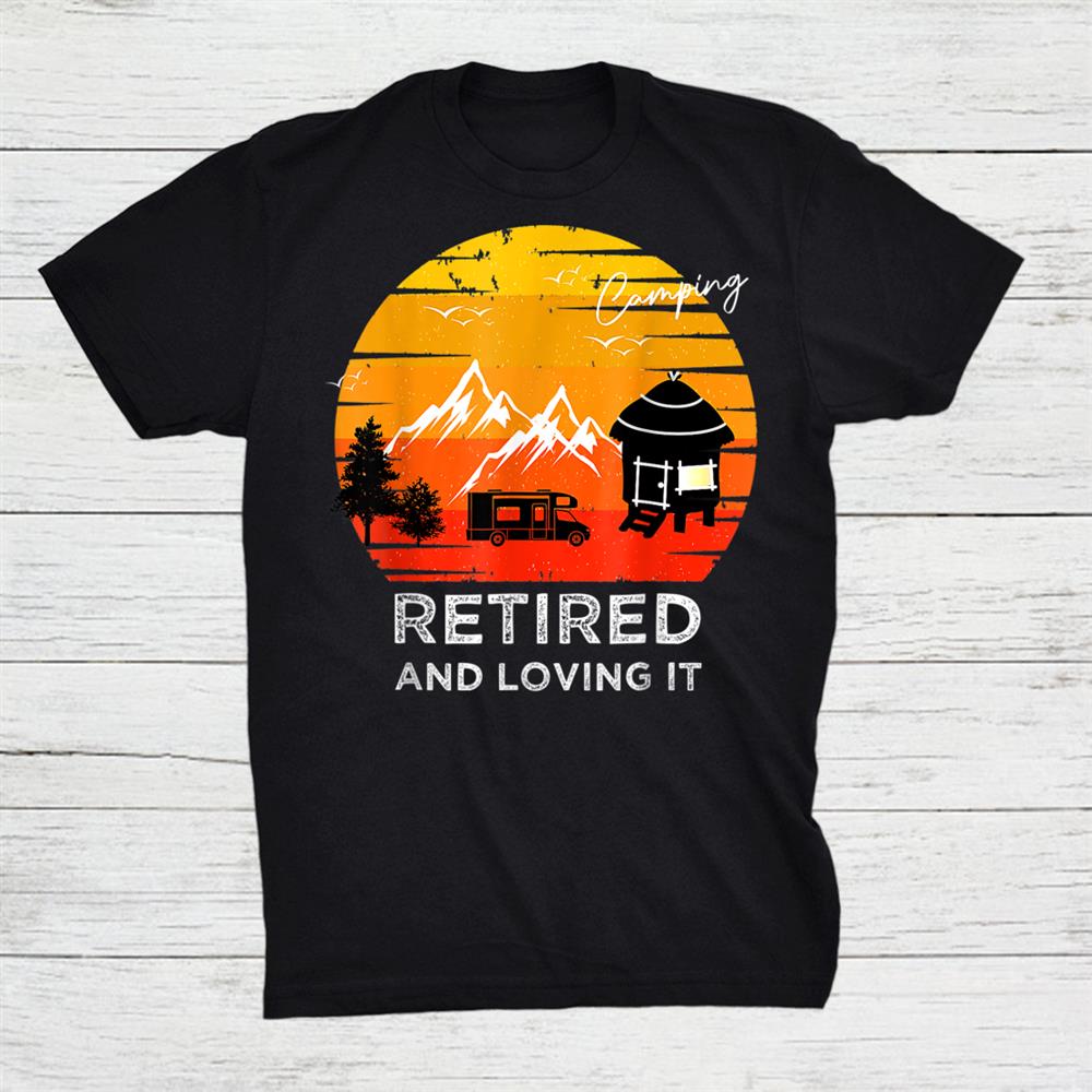 Camping Retired And Loving It Adventure Shirt