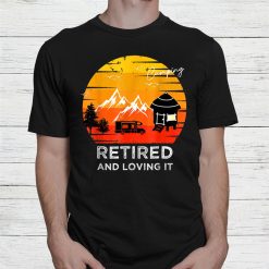 Camping Retired And Loving It Adventure Shirt