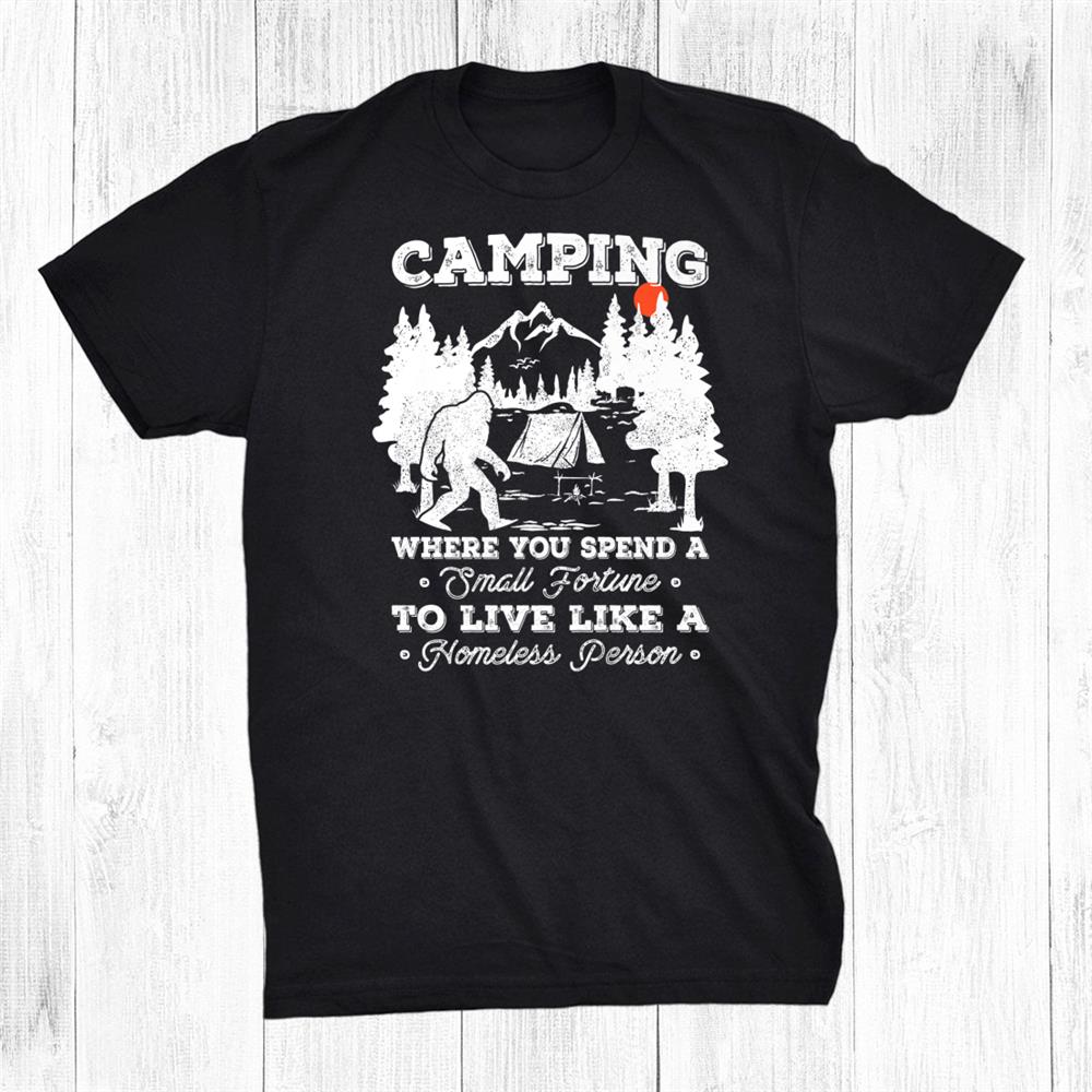 Camping Saying For Bigfoot Fans Campers Camp Funny Shirt