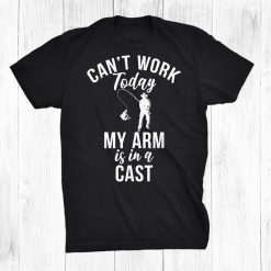 Cant Work Arm Is In Cast Angling Hunting Fishing Shirt