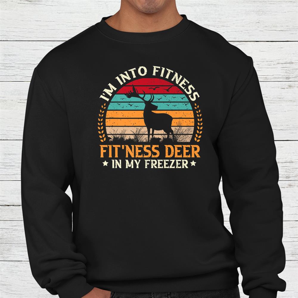 Deer Hunting I'm Into Fitness Fitness Deer In My Freezer Hunting Shirt