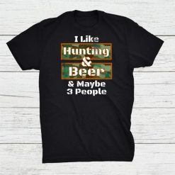 Deer Hunting Shirt I Like Hunting Beer Camo Design Shirt