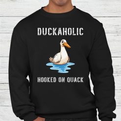 Duckaholic Hooked On Quack Farming Hunting Bird Humor Shirt